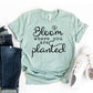 Bloom Where You Are Planted T-shirt
